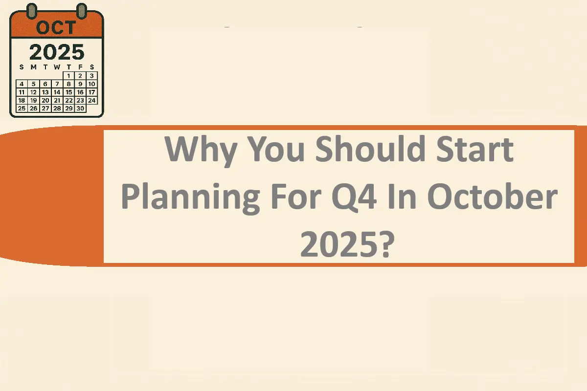 Why You Should Start Planning For Q4 In October 2025?